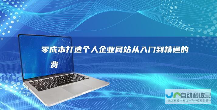 零成本打造个人/企业网站：从入门到精通的免费建站指南