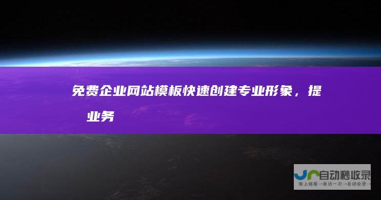 免费企业网站模板：快速创建专业形象，提升业务效率！